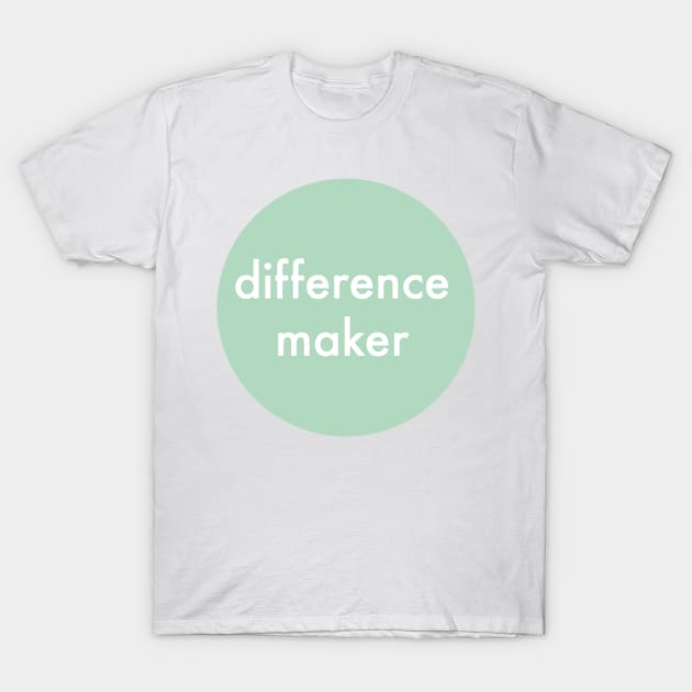 DIFFERENCE MAKER T-Shirt by weloveart